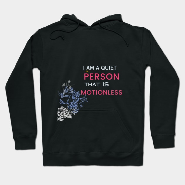 i am a quiet person that is motionless t shirt Hoodie by gorgeous wall art